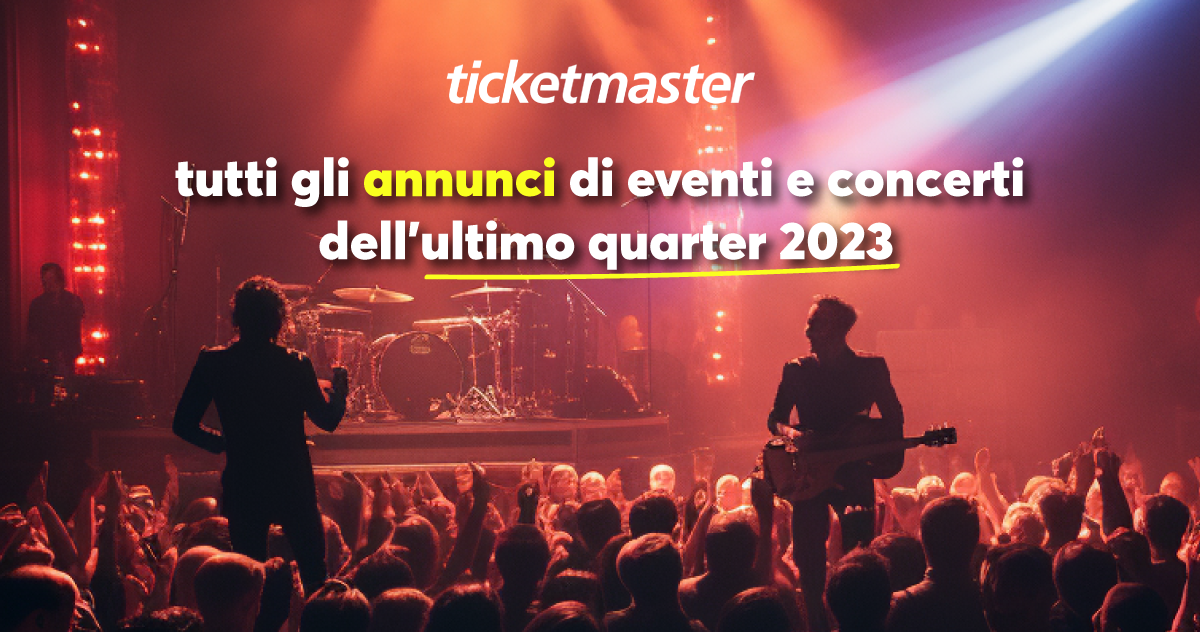 Ticketmaster Italia: tutti gli annunci di eventi e concerti dell’ultimo quarter 2023